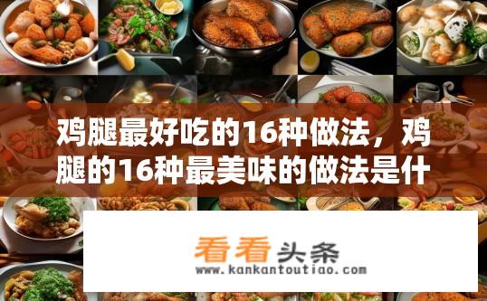 鸡腿最好吃的16种做法，鸡腿的16种最美味的做法是什么？