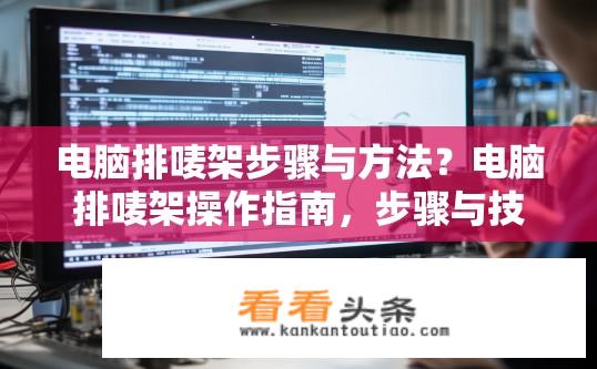 电脑排唛架步骤与方法？电脑排唛架操作指南，步骤与技巧？