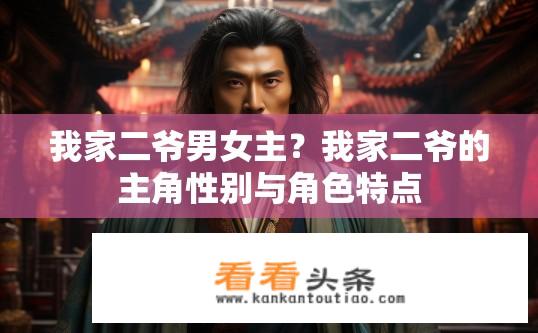 我家二爷男女主？我家二爷的主角性别与角色特点