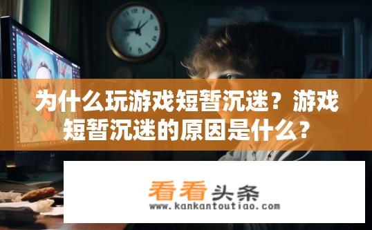 为什么玩游戏短暂沉迷？游戏短暂沉迷的原因是什么？