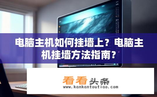 电脑主机如何挂墙上？电脑主机挂墙方法指南？