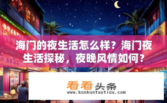 海门的夜生活怎么样？海门夜生活探秘，夜晚风情如何？