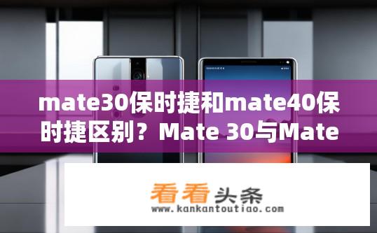 mate30保时捷和mate40保时捷区别？Mate 30与Mate 40保时捷版差异对比？