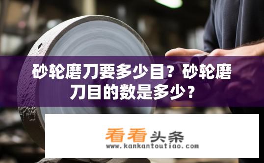 砂轮磨刀要多少目？砂轮磨刀目的数是多少？