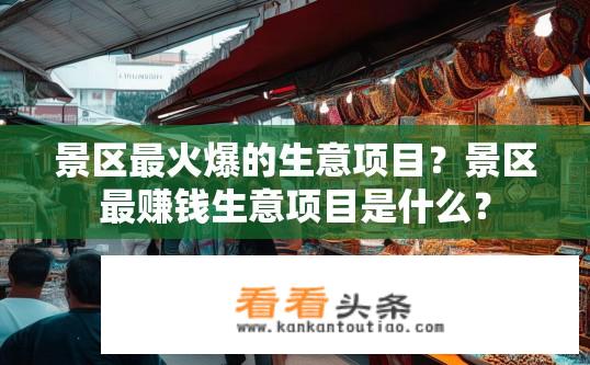 景区最火爆的生意项目？景区最赚钱生意项目是什么？