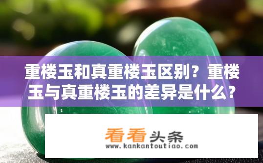 重楼玉和真重楼玉区别？重楼玉与真重楼玉的差异是什么？