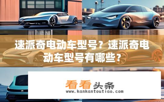 速派奇电动车型号？速派奇电动车型号有哪些？
