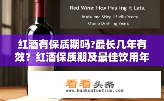 红酒有保质期吗?最长几年有效？红酒保质期及最佳饮用年限是多少？