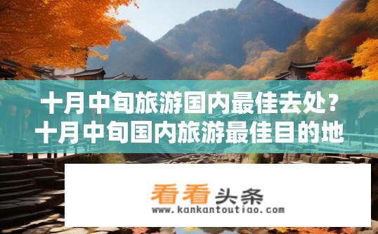 十月中旬旅游国内最佳去处？十月中旬国内旅游最佳目的地推荐