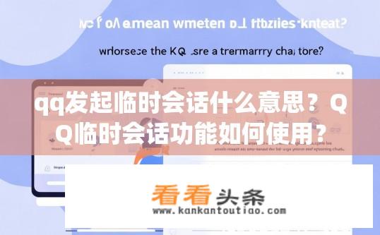 qq发起临时会话什么意思？QQ临时会话功能如何使用？
