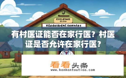 有村医证能否在家行医？村医证是否允许在家行医？