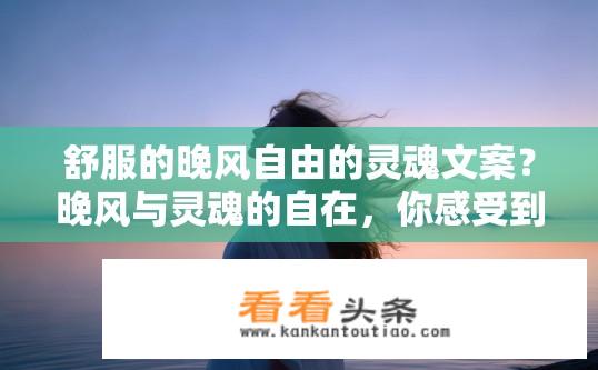 舒服的晚风自由的灵魂文案？晚风与灵魂的自在，你感受到了吗？