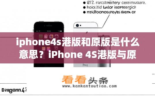 iphone4s港版和原版是什么意思？iPhone 4S港版与原版差异解析，有何不同？