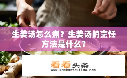 生姜汤怎么煮？生姜汤的烹饪方法是什么？