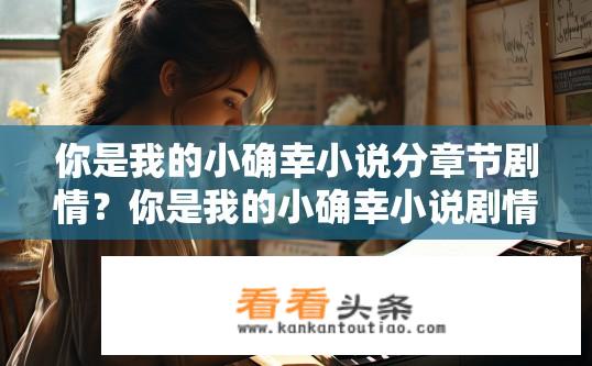 你是我的小确幸小说分章节剧情？你是我的小确幸小说剧情分章解析？