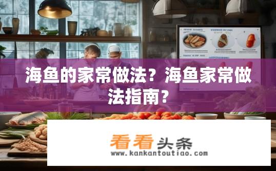 海鱼的家常做法？海鱼家常做法指南？