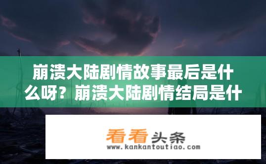 崩溃大陆剧情故事最后是什么呀？崩溃大陆剧情结局是什么？