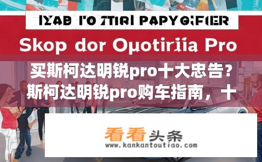 买斯柯达明锐pro十大忠告？斯柯达明锐pro购车指南，十大忠告需知！