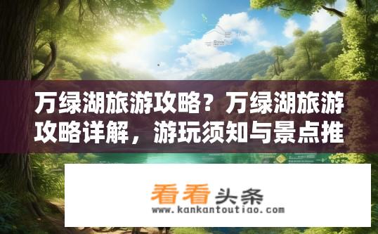 万绿湖旅游攻略？万绿湖旅游攻略详解，游玩须知与景点推荐