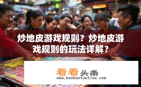 炒地皮游戏规则？炒地皮游戏规则的玩法详解？