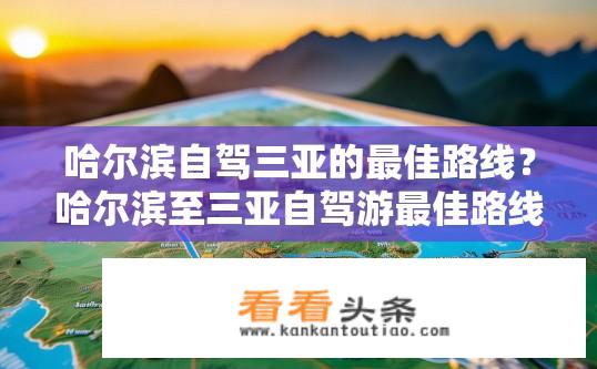 哈尔滨自驾三亚的最佳路线？哈尔滨至三亚自驾游最佳路线攻略？