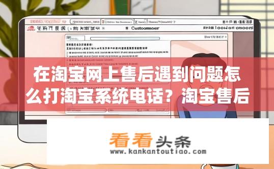 在淘宝网上售后遇到问题怎么打淘宝系统电话？淘宝售后问题如何解决？如何拨打淘宝系统电话？