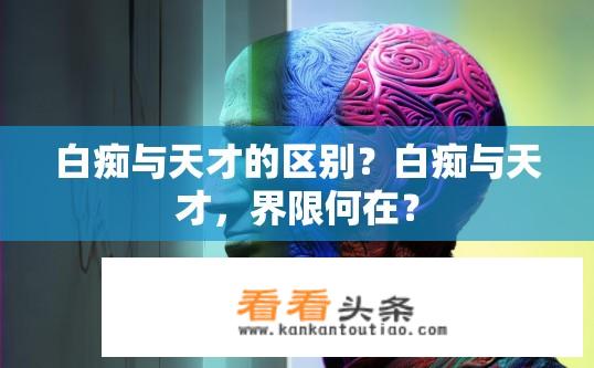 白痴与天才的区别？白痴与天才，界限何在？