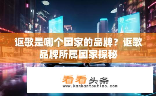 讴歌是哪个国家的品牌？讴歌品牌所属国家探秘