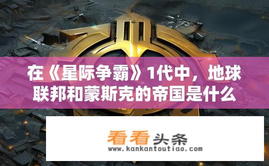 在《星际争霸》1代中，地球联邦和蒙斯克的帝国是什么关系？地球联邦在2代中还存在吗？星际争霸地球联邦与蒙斯克帝国关系揭秘，二代联邦何去何从？