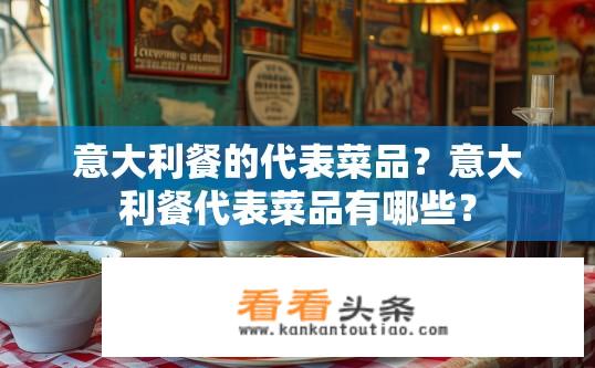 意大利餐的代表菜品？意大利餐代表菜品有哪些？