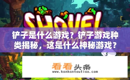 铲子是什么游戏？铲子游戏种类揭秘，这是什么神秘游戏？