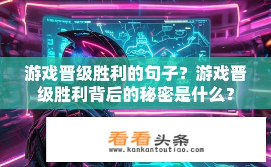 游戏晋级胜利的句子？游戏晋级胜利背后的秘密是什么？