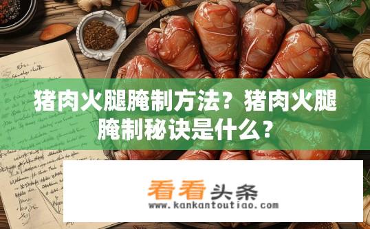猪肉火腿腌制方法？猪肉火腿腌制秘诀是什么？