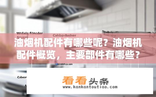 油烟机配件有哪些呢？油烟机配件概览，主要部件有哪些？