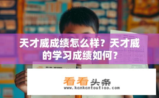 天才威成绩怎么样？天才威的学习成绩如何？