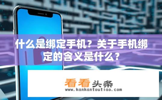 什么是绑定手机？关于手机绑定的含义是什么？