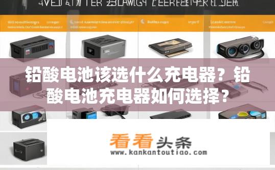 铅酸电池该选什么充电器？铅酸电池充电器如何选择？