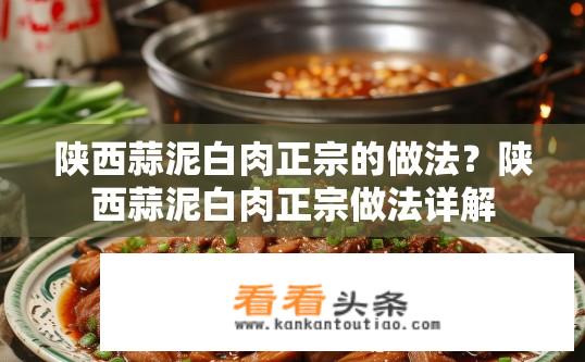 陕西蒜泥白肉正宗的做法？陕西蒜泥白肉正宗做法详解