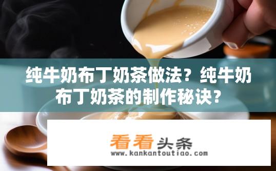 纯牛奶布丁奶茶做法？纯牛奶布丁奶茶的制作秘诀？