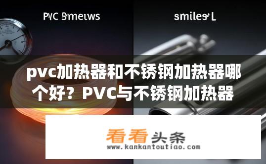pvc加热器和不锈钢加热器哪个好？PVC与不锈钢加热器对比，哪个更优？