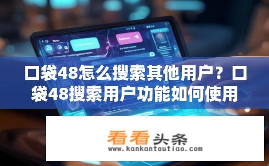 口袋48怎么搜索其他用户？口袋48搜索用户功能如何使用？