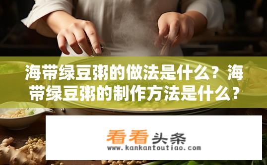 海带绿豆粥的做法是什么？海带绿豆粥的制作方法是什么？