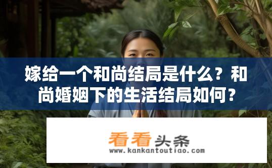 嫁给一个和尚结局是什么？和尚婚姻下的生活结局如何？