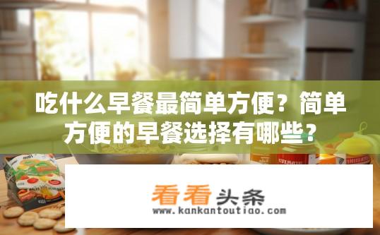 吃什么早餐最简单方便？简单方便的早餐选择有哪些？