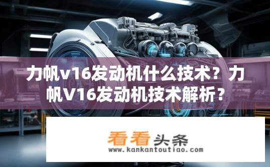 力帆v16发动机什么技术？力帆V16发动机技术解析？
