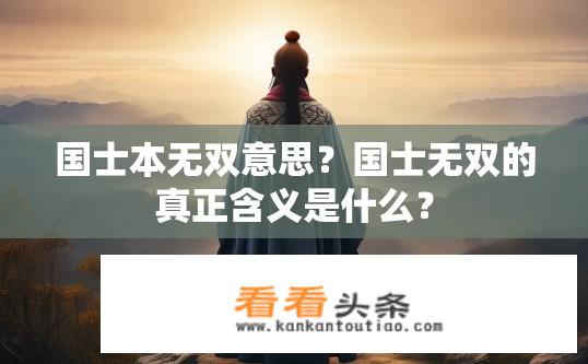 国士本无双意思？国士无双的真正含义是什么？