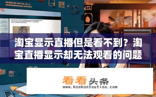 淘宝显示直播但是看不到？淘宝直播显示却无法观看的问题？