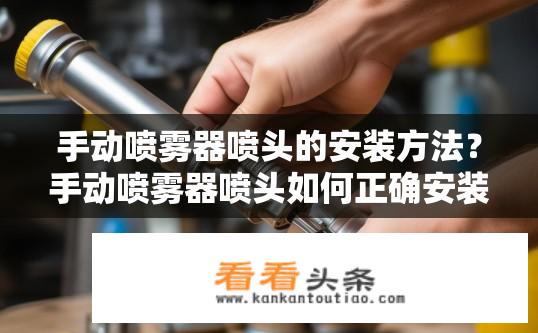 手动喷雾器喷头的安装方法？手动喷雾器喷头如何正确安装？