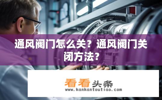 通风阀门怎么关？通风阀门关闭方法？
