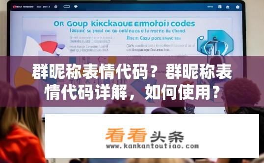 群昵称表情代码？群昵称表情代码详解，如何使用？